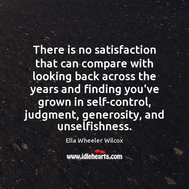 There is no satisfaction that can compare with looking back across the Ella Wheeler Wilcox Picture Quote