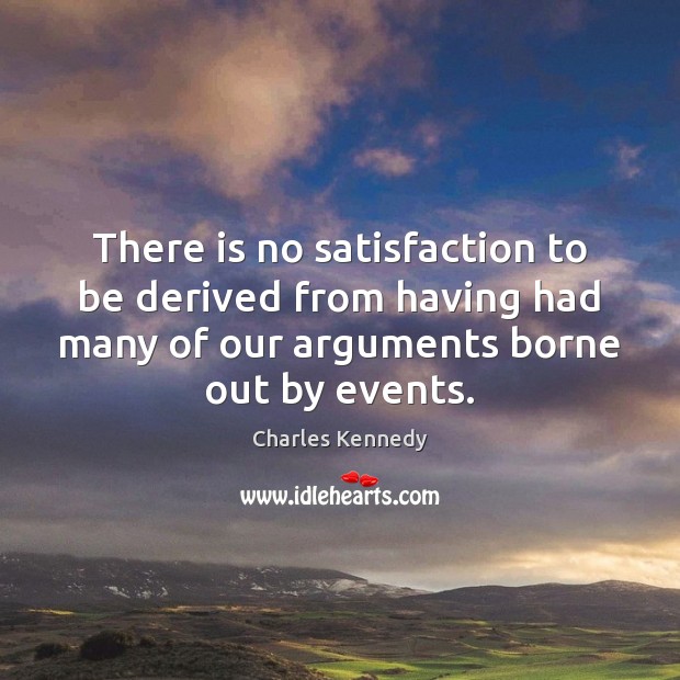 There is no satisfaction to be derived from having had many of Charles Kennedy Picture Quote