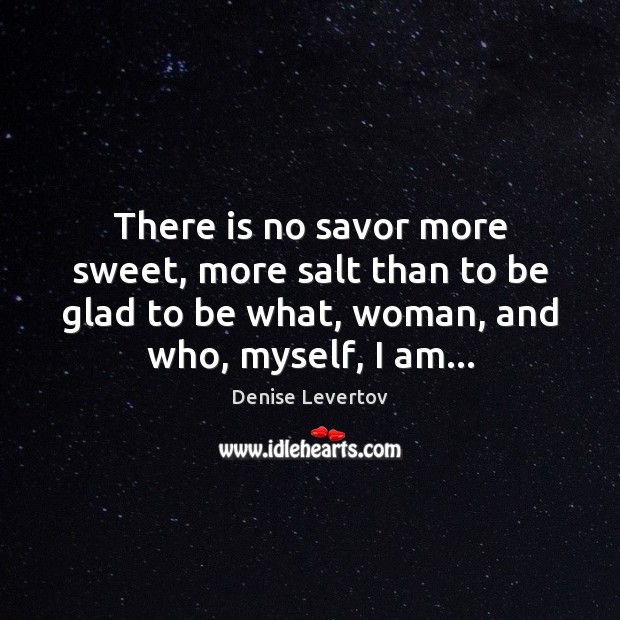 There is no savor more sweet, more salt than to be glad Denise Levertov Picture Quote
