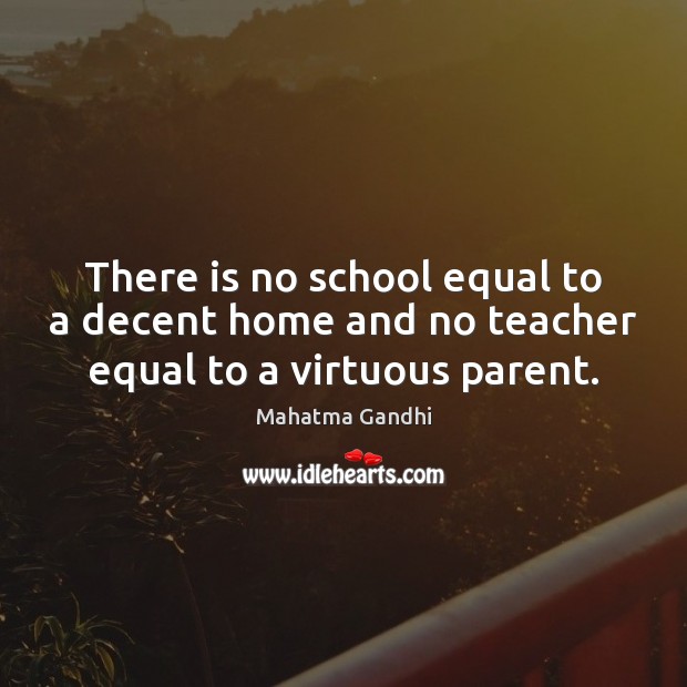 There is no school equal to a decent home and no teacher equal to a virtuous parent. Image