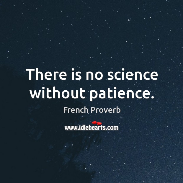 There is no science without patience. French Proverbs Image