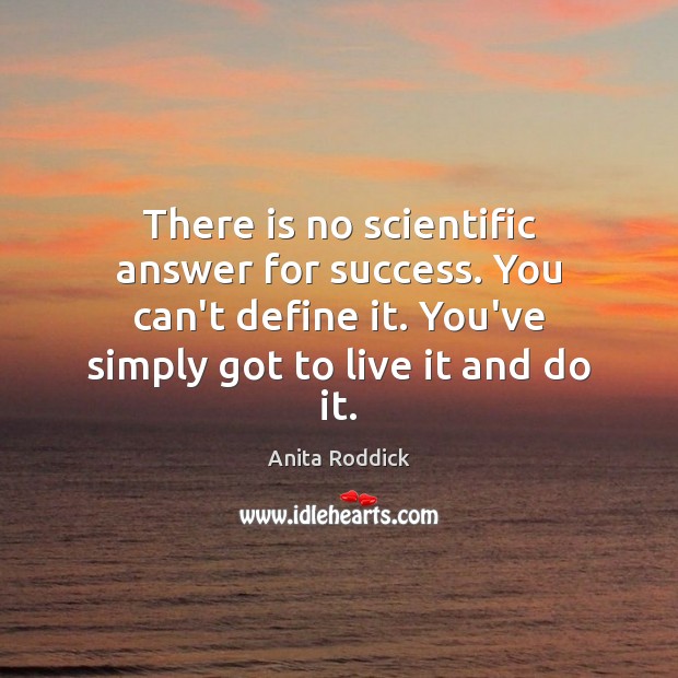 There is no scientific answer for success. You can’t define it. You’ve Anita Roddick Picture Quote