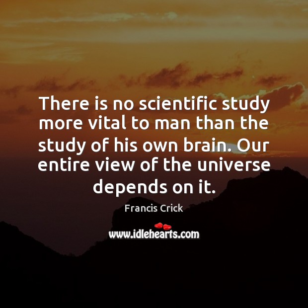 There is no scientific study more vital to man than the study Francis Crick Picture Quote