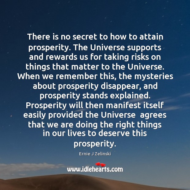 There is no secret to how to attain prosperity. The Universe supports Ernie J Zelinski Picture Quote