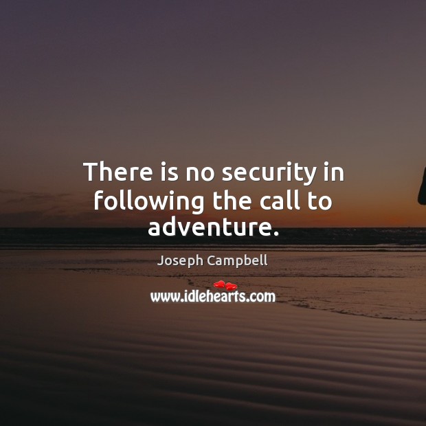 There is no security in following the call to adventure. Image