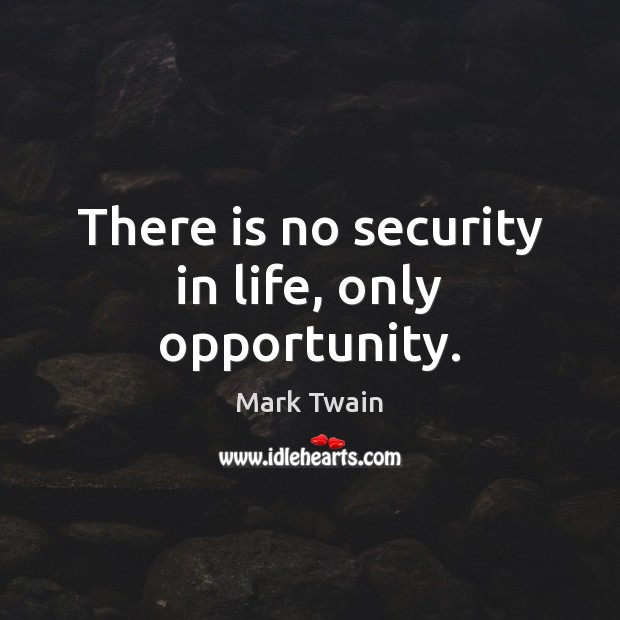 There is no security in life, only opportunity. Mark Twain Picture Quote