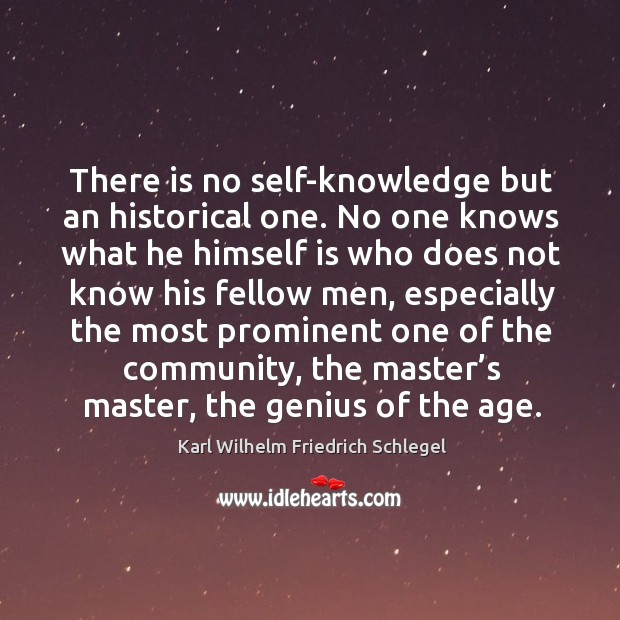 There is no self-knowledge but an historical one. Karl Wilhelm Friedrich Schlegel Picture Quote
