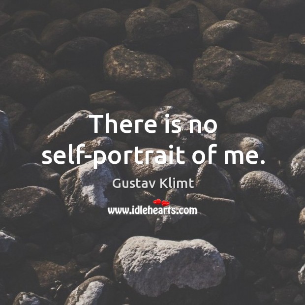 There is no self-portrait of me. Gustav Klimt Picture Quote