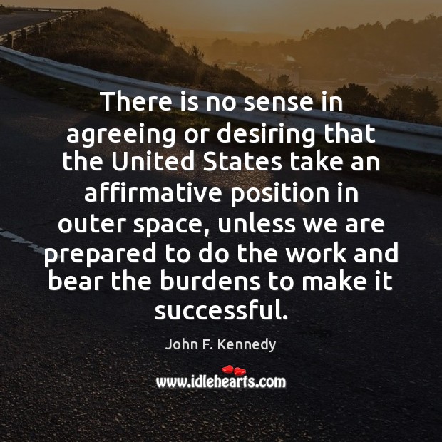 There is no sense in agreeing or desiring that the United States John F. Kennedy Picture Quote