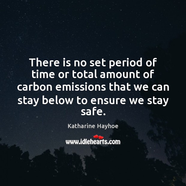 There is no set period of time or total amount of carbon Katharine Hayhoe Picture Quote