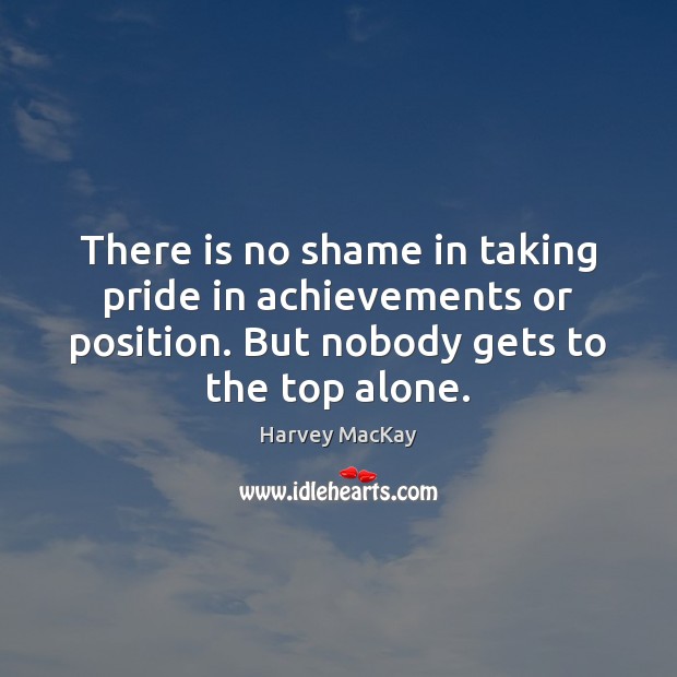 There is no shame in taking pride in achievements or position. But Harvey MacKay Picture Quote