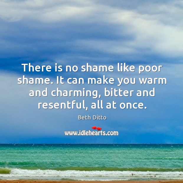 There is no shame like poor shame. It can make you warm Beth Ditto Picture Quote