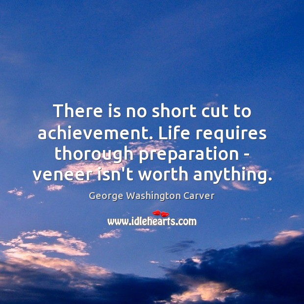 There is no short cut to achievement. Life requires thorough preparation – George Washington Carver Picture Quote