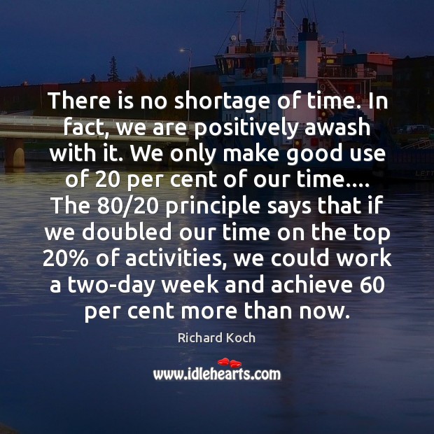 There is no shortage of time. In fact, we are positively awash Richard Koch Picture Quote
