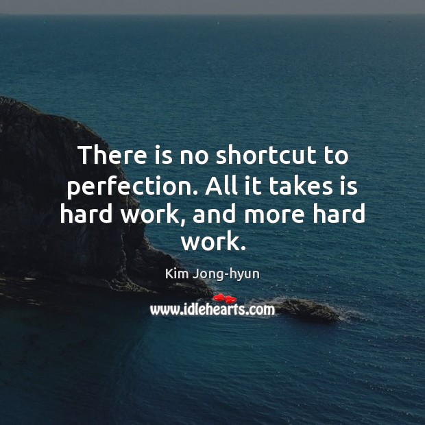 There is no shortcut to perfection. All it takes is hard work, and more hard work. Kim Jong-hyun Picture Quote