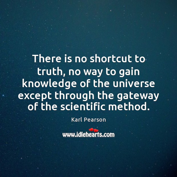 There is no shortcut to truth, no way to gain knowledge of Karl Pearson Picture Quote