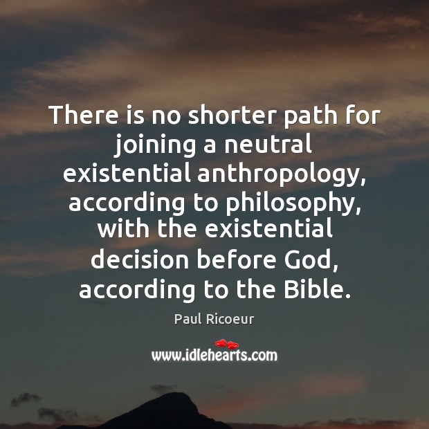There is no shorter path for joining a neutral existential anthropology, according Paul Ricoeur Picture Quote