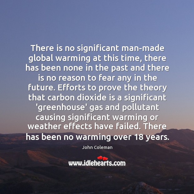 There is no significant man-made global warming at this time, there has John Coleman Picture Quote