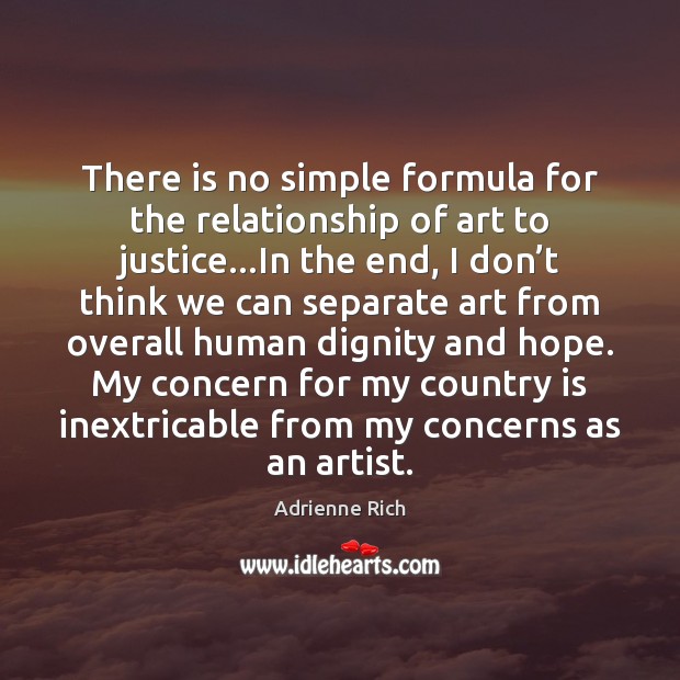 There is no simple formula for the relationship of art to justice… Adrienne Rich Picture Quote