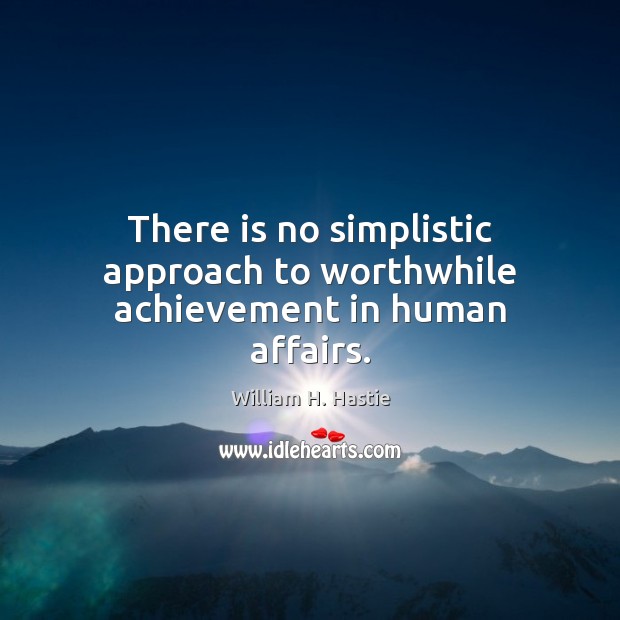 There is no simplistic approach to worthwhile achievement in human affairs. Image
