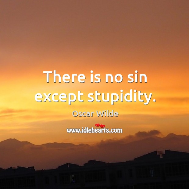 There is no sin except stupidity. Oscar Wilde Picture Quote