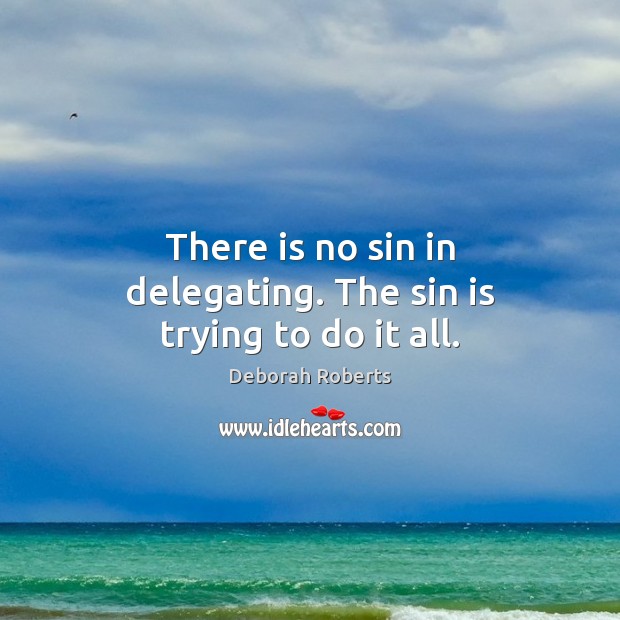 There is no sin in delegating. The sin is trying to do it all. Deborah Roberts Picture Quote