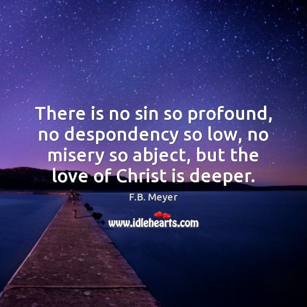 There is no sin so profound, no despondency so low, no misery F.B. Meyer Picture Quote