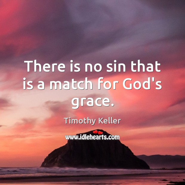 There is no sin that is a match for God’s grace. Timothy Keller Picture Quote