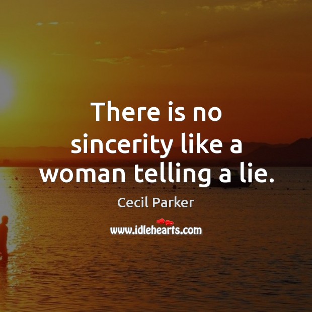 There is no sincerity like a woman telling a lie. Lie Quotes Image