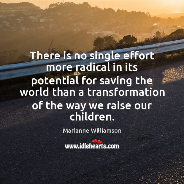 There is no single effort more radical in its potential for saving Marianne Williamson Picture Quote