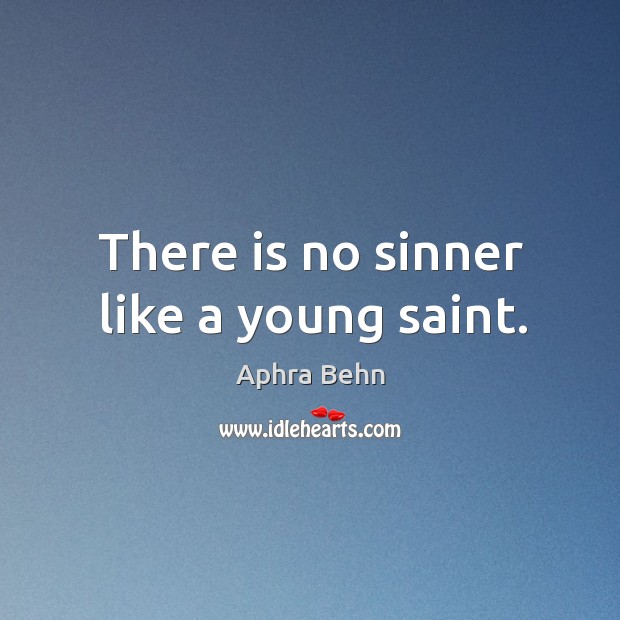 There is no sinner like a young saint. Aphra Behn Picture Quote