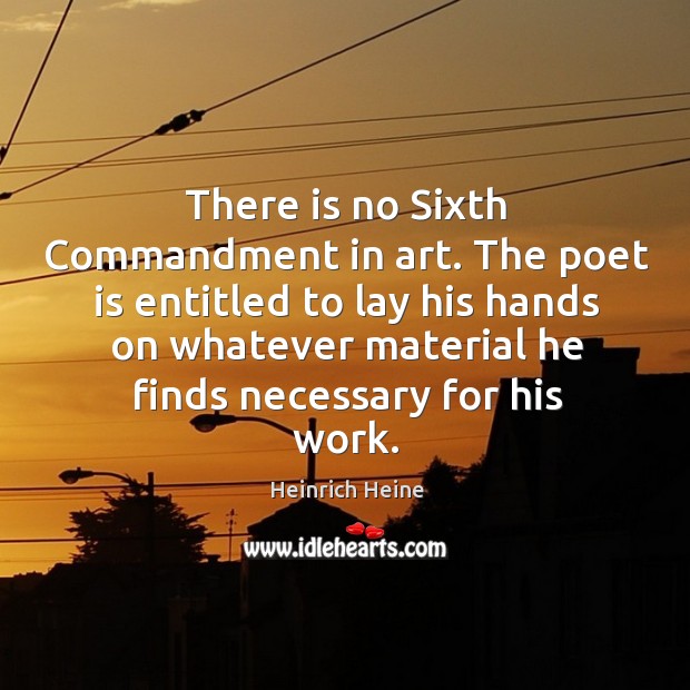 There is no Sixth Commandment in art. The poet is entitled to Image