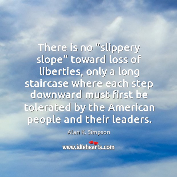 There is no “slippery slope” toward loss of liberties, only a long staircase where each Image