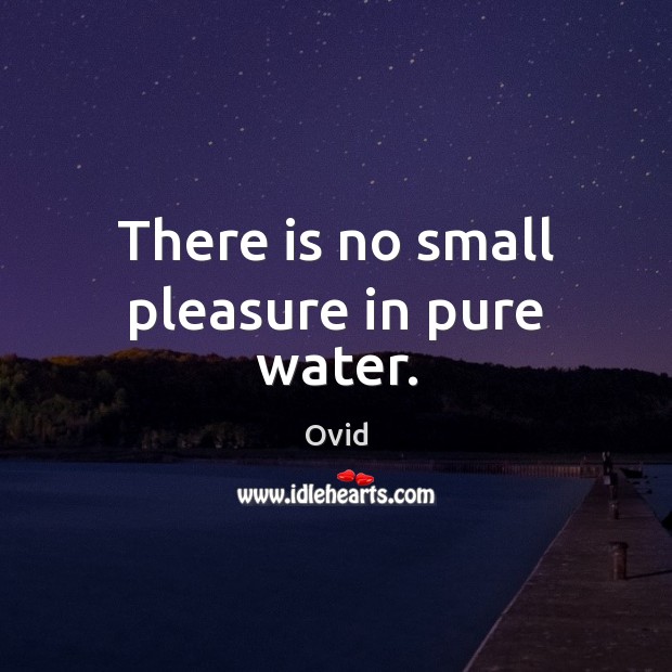 There is no small pleasure in pure water. Ovid Picture Quote