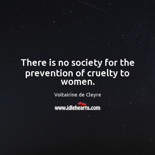 There is no society for the prevention of cruelty to women. Voltairine de Cleyre Picture Quote