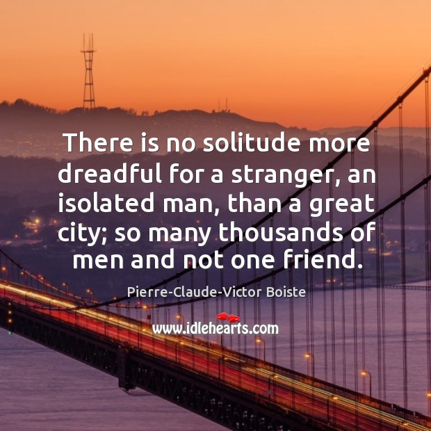 There is no solitude more dreadful for a stranger, an isolated man, Pierre-Claude-Victor Boiste Picture Quote