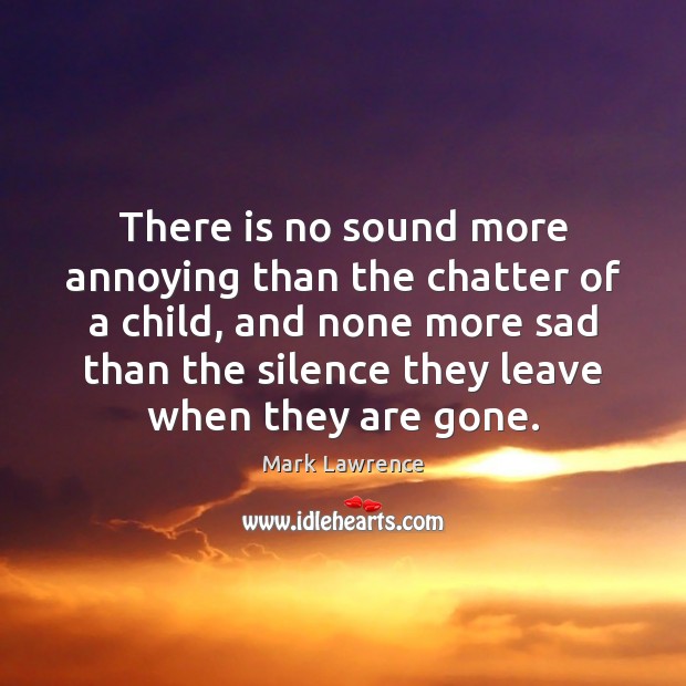 There is no sound more annoying than the chatter of a child, Mark Lawrence Picture Quote