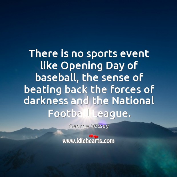 There is no sports event like Opening Day of baseball, the sense George Vecsey Picture Quote