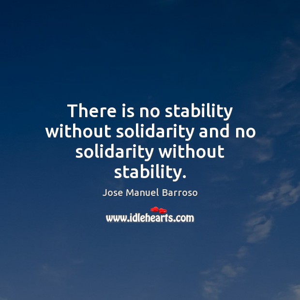 There is no stability without solidarity and no solidarity without stability. Image