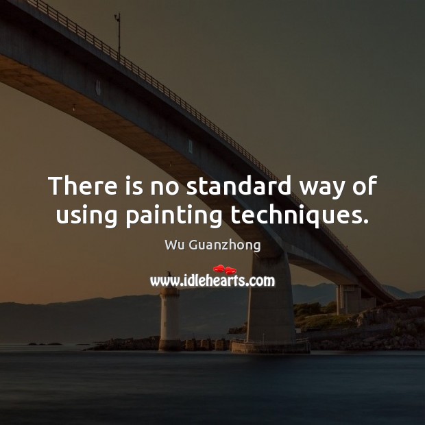 There is no standard way of using painting techniques. Wu Guanzhong Picture Quote