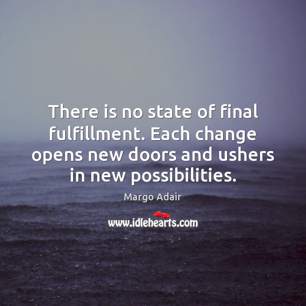 There is no state of final fulfillment. Each change opens new doors Image