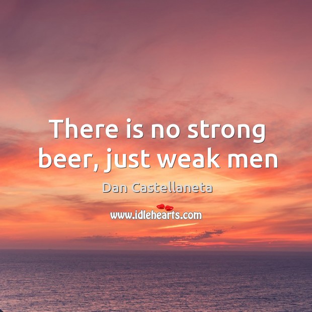 There is no strong beer, just weak men Dan Castellaneta Picture Quote
