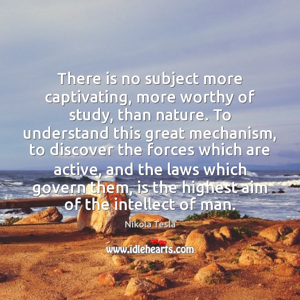 There is no subject more captivating, more worthy of study, than nature. Nikola Tesla Picture Quote