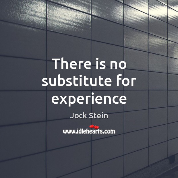 There is no substitute for experience Jock Stein Picture Quote