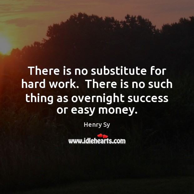There is no substitute for hard work.  There is no such thing Henry Sy Picture Quote