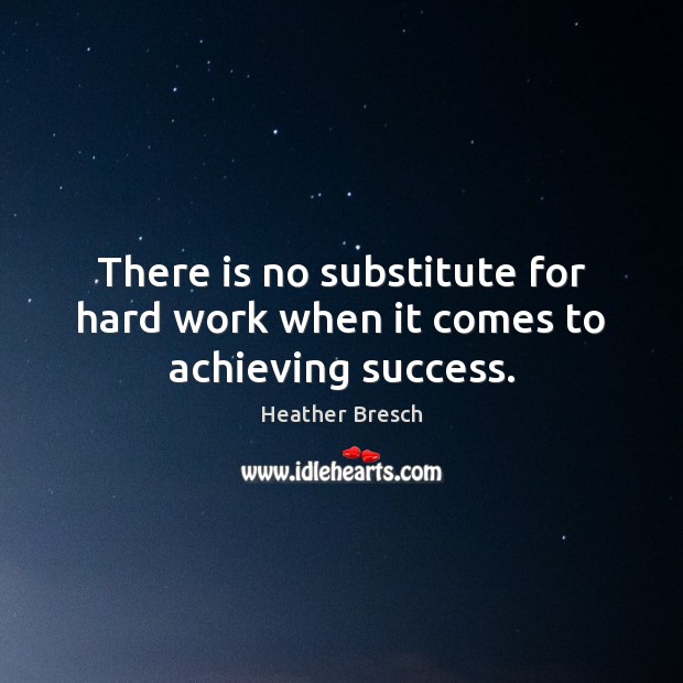 There is no substitute for hard work when it comes to achieving success. Heather Bresch Picture Quote