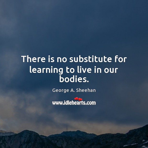 There is no substitute for learning to live in our bodies. Image