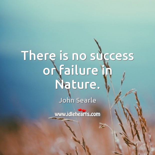 There is no success or failure in Nature. John Searle Picture Quote