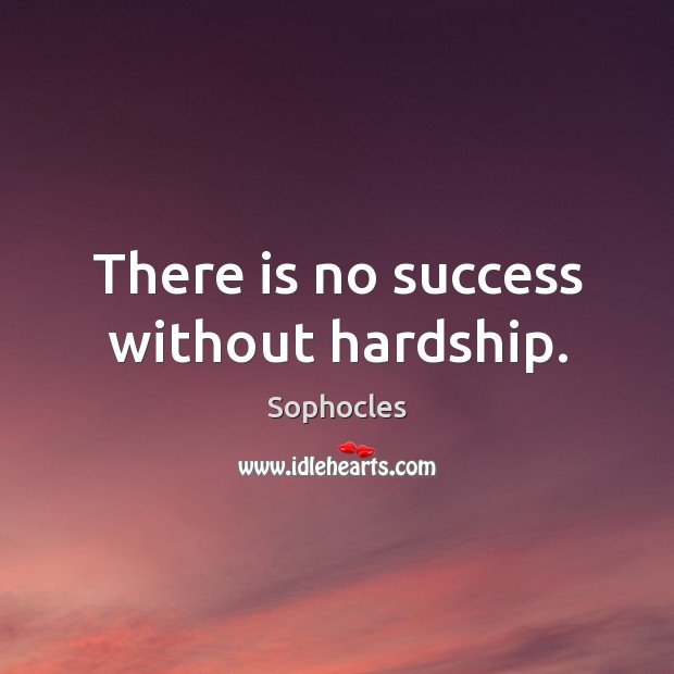 There is no success without hardship. Sophocles Picture Quote