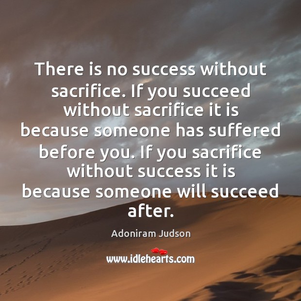 There is no success without sacrifice. If you succeed without sacrifice it Adoniram Judson Picture Quote